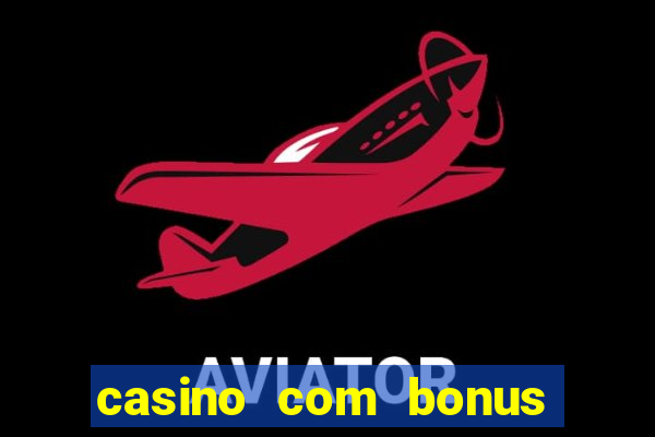 casino com bonus de deposito