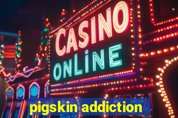 pigskin addiction