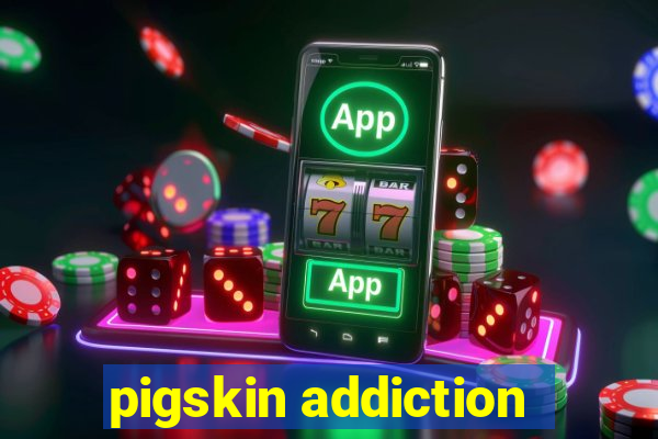 pigskin addiction