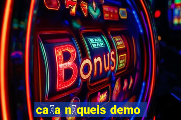 ca莽a n铆queis demo