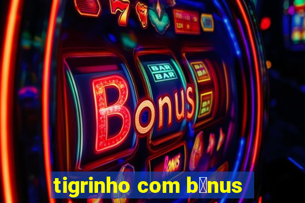 tigrinho com b么nus