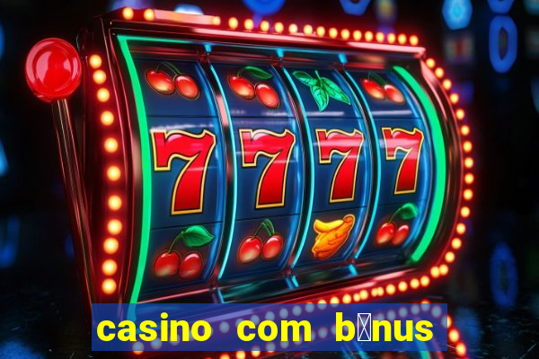 casino com b么nus gr谩tis de boas-vindas