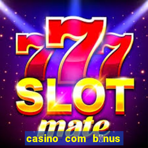 casino com b么nus gr谩tis de boas-vindas