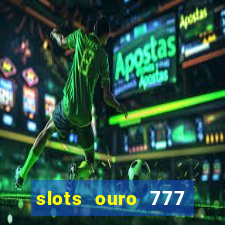 slots ouro 777 paga mesmo