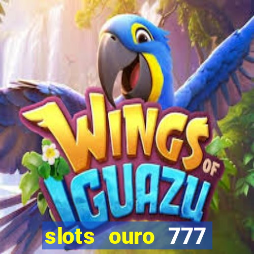 slots ouro 777 paga mesmo