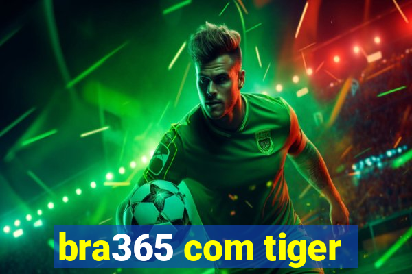 bra365 com tiger