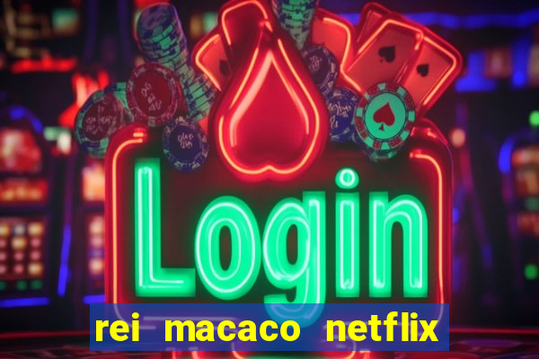 rei macaco netflix 3 temporada