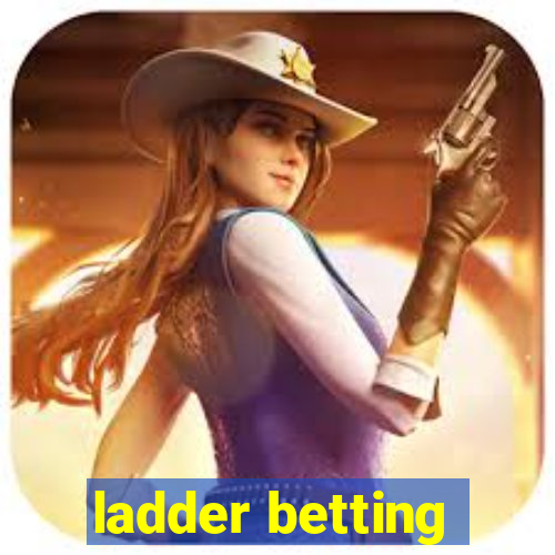 ladder betting