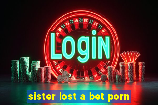 sister lost a bet porn