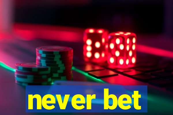 never bet