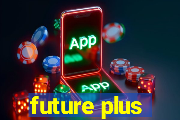 future plus