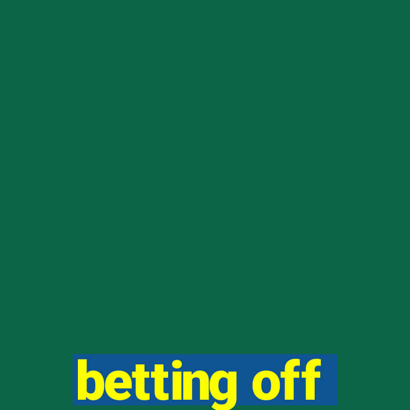 betting off