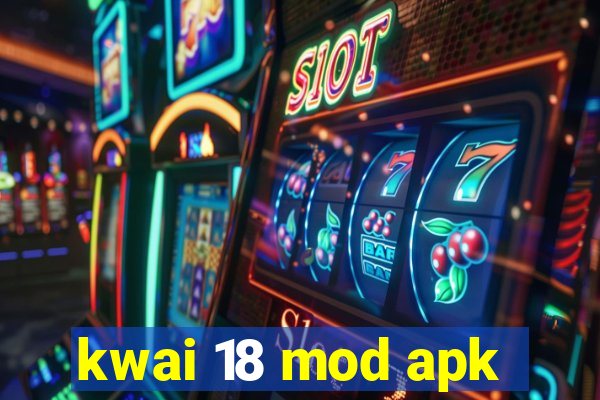 kwai 18 mod apk