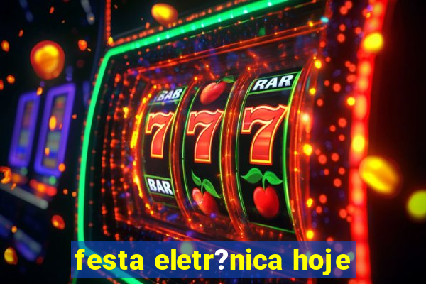 festa eletr?nica hoje