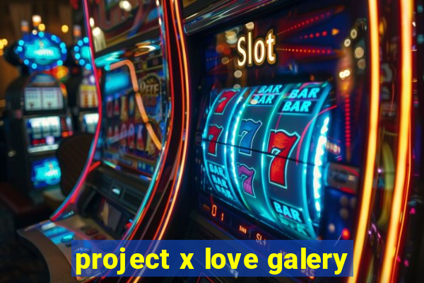 project x love galery