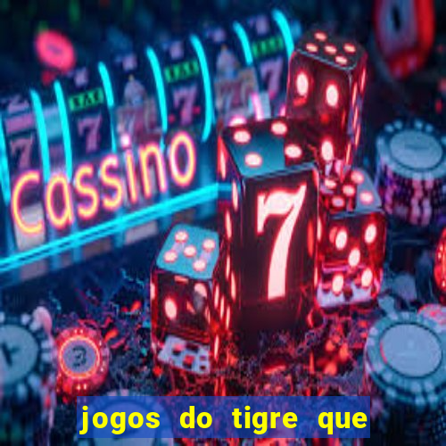 jogos do tigre que ganha dinheiro