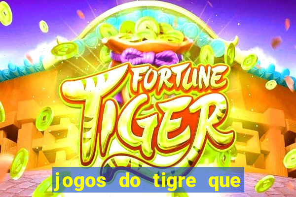 jogos do tigre que ganha dinheiro