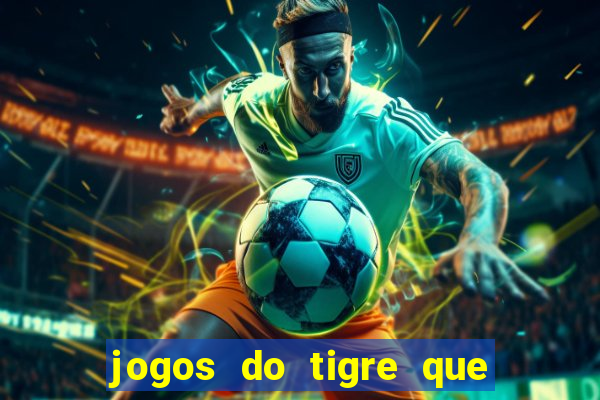 jogos do tigre que ganha dinheiro