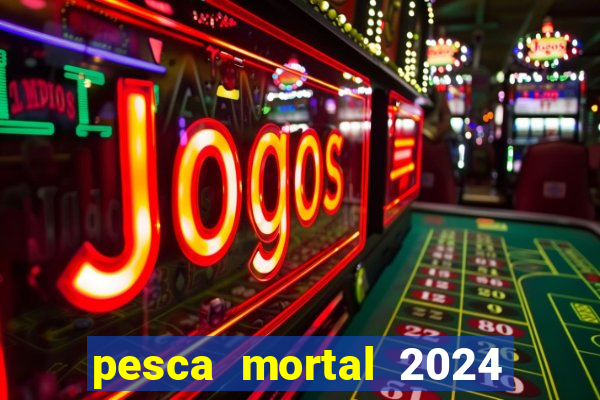 pesca mortal 2024 onde assistir