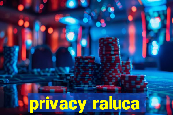 privacy raluca