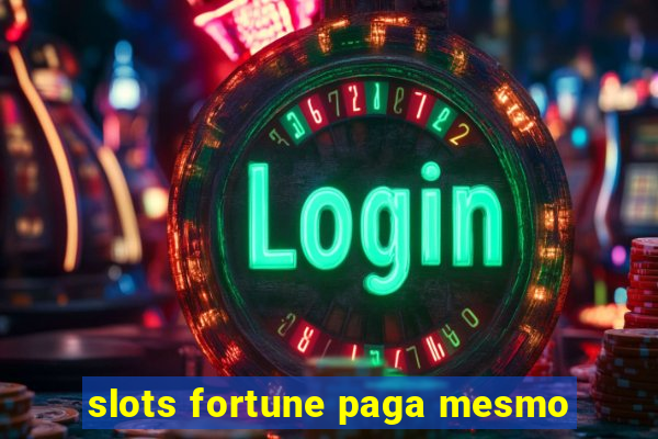 slots fortune paga mesmo