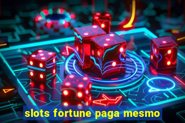 slots fortune paga mesmo