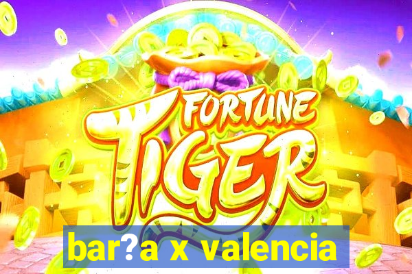 bar?a x valencia