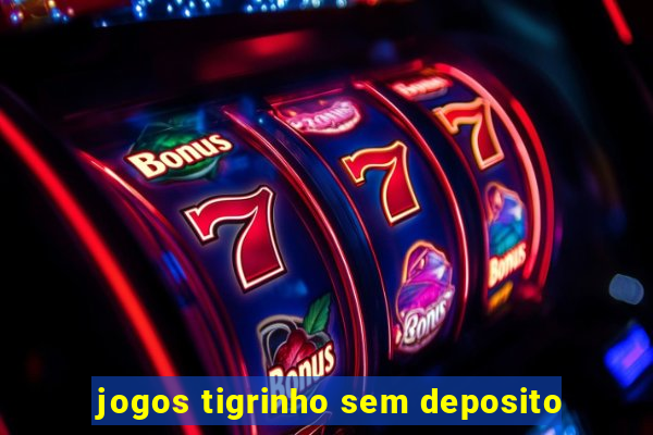 jogos tigrinho sem deposito