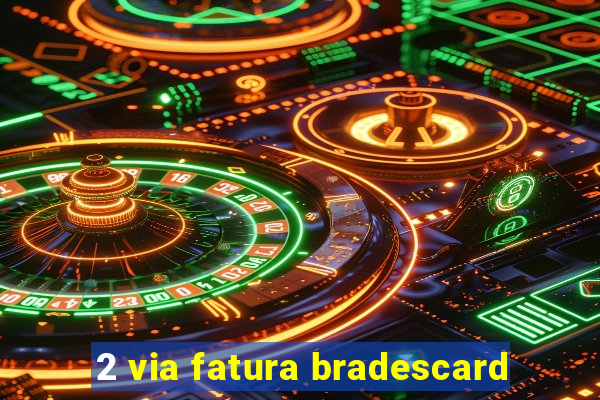 2 via fatura bradescard