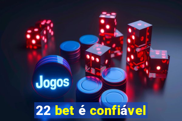 22 bet é confiável