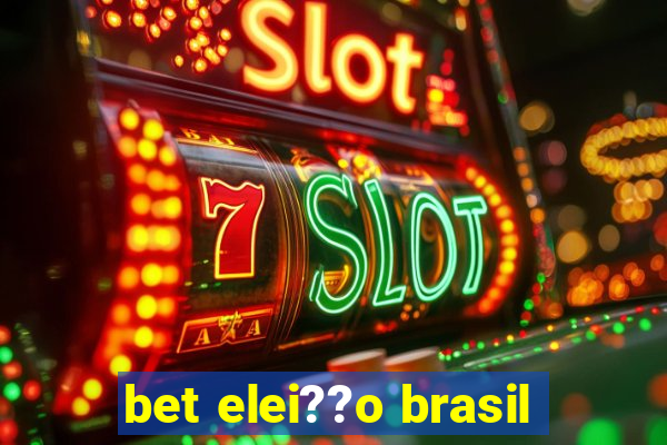 bet elei??o brasil