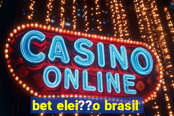 bet elei??o brasil