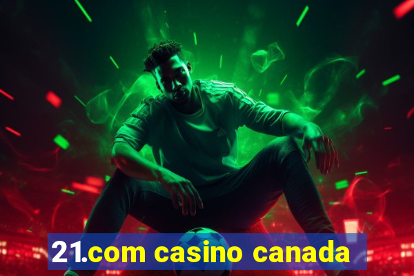 21.com casino canada