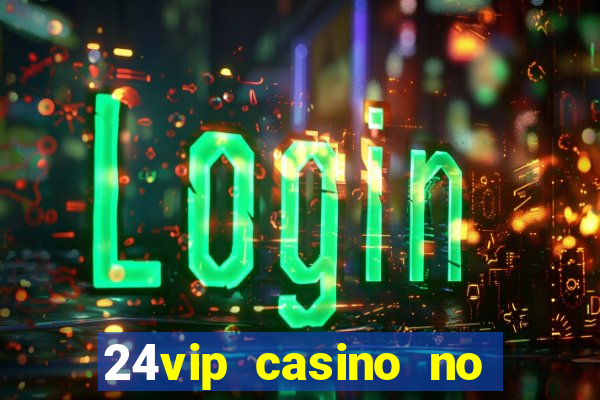 24vip casino no deposit code