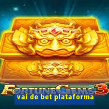 vai de bet plataforma