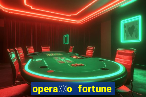 opera莽茫o fortune assistir online dublado