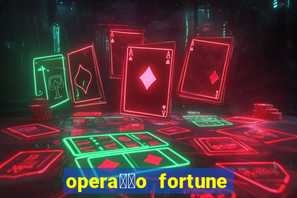 opera莽茫o fortune assistir online dublado