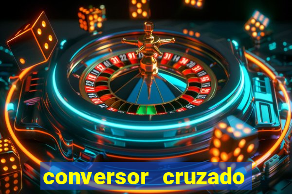 conversor cruzado para real