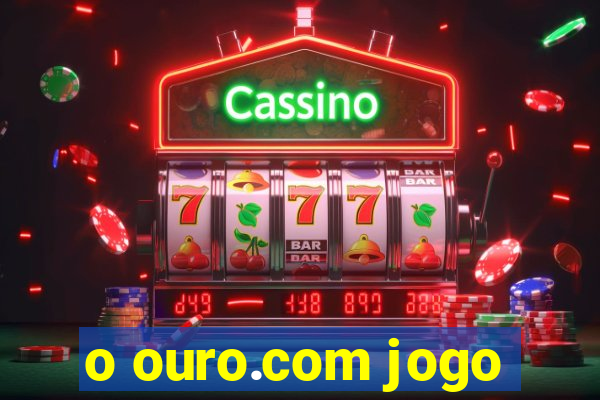 o ouro.com jogo