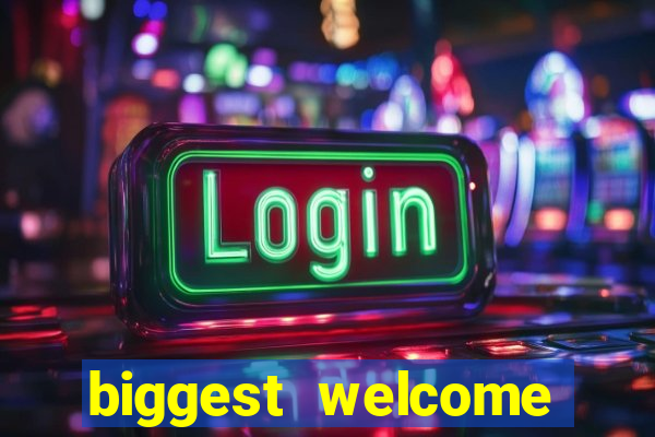 biggest welcome bonus online casino