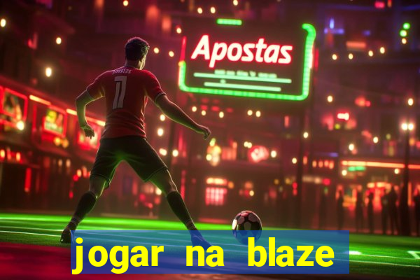 jogar na blaze vale a pena