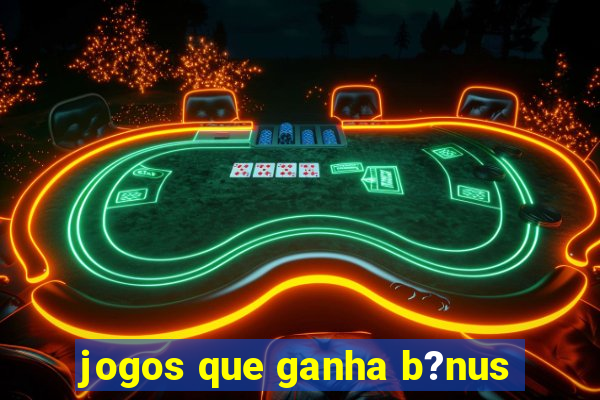 jogos que ganha b?nus