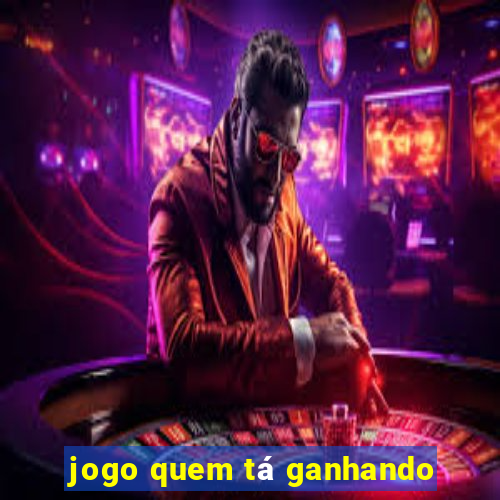 jogo quem tá ganhando