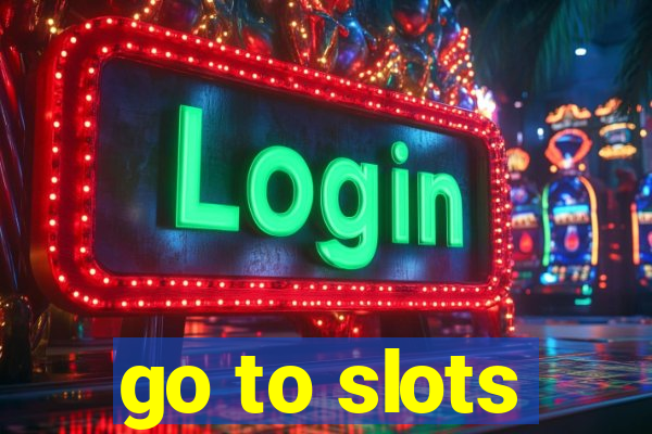 go to slots