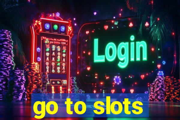 go to slots