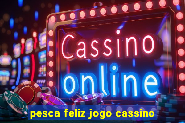 pesca feliz jogo cassino