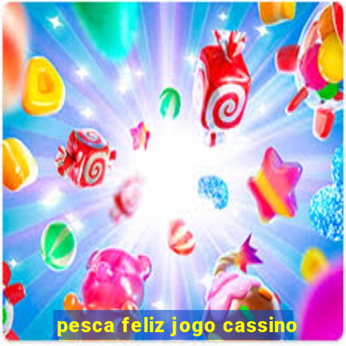 pesca feliz jogo cassino