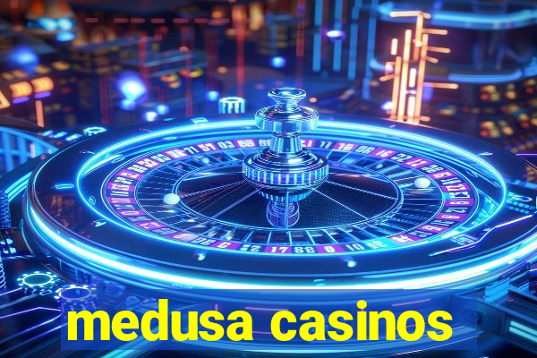 medusa casinos