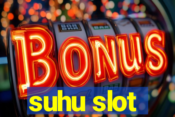 suhu slot