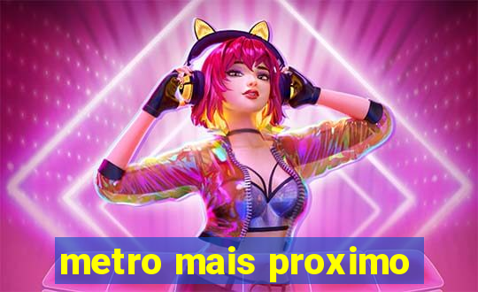 metro mais proximo